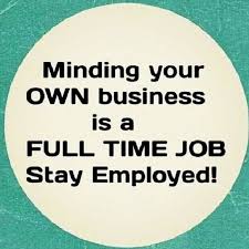 Mind Ya Business Minding Your Own Business Business Quotes Minding My Own Business