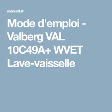 Mode D Emploi Valberg Val 10c49a Wvet Lave Vaisselle Lave Vaisselle Lave Vaisselle