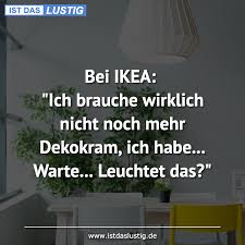 Bei Ikea Ich Brauche Wirklich Nicht Noch Mehr Dekokram Ich Habe Warte Leuchtet Das Funny Jokes Funny Humor