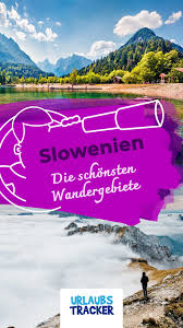 Wandern In Slowenien Tipps Fur Die Schonsten Gebiete Wanderwege In 2020 Slowenien Urlaub Reisen Urlaub