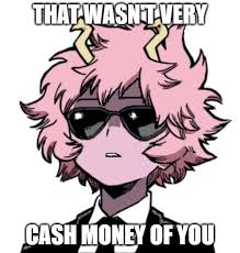 That was very cash money of you. Mina Ashido That Wasn T Very Cash Money Of You Blank Template Imgflip