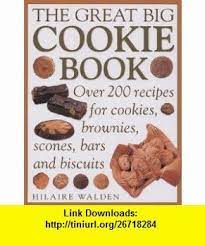 The Great Big Cookie Book Over 200 Recipes For Cookies Brownies Scones Bars And Biscuits 9781572154902 Hilaire Walden I Big Cookie Cookie Recipes Scones