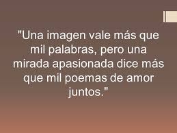Una Imagen Vale Mas Que Mil Palabras Pero Una Mirada Apasionada Dice Mas Que Mil Poemas De Amor Juntos Poemas De Amor Palabras Sabias Palabras