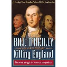 To the assassination of abraham lincoln, bill o'reilly's legends and lies: Killing England The Brutal Struggle For American Independence Hardcover Bill O Reilly Martin Dugard Target