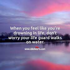 When You Feel Like You Re Drowning In Life Don T Worry Your Life Guard Walks On Water Idlehearts