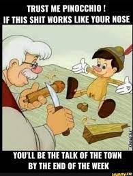 Trust Me Pinocchio If This Shit Works Like Your Nose You Ll Be The Talk Of The Town By The End Of The Week