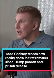 Todd Chrisley Launches New Reality Show Post-Pardon