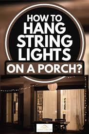 Nov 25, 2015 · when hanging lights and holiday decorations on your home's exterior, avoid nails, staples and glue — this can easily damage your siding and trim. How To Hang String Lights On A Porch Home Decor Bliss