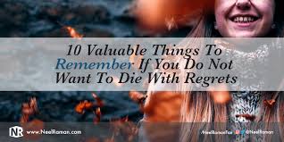 10 Valuable Things To Remember If You Do Not Want To Die With Regrets Neel Raman Inspiring Greatness Performance And Achievement Coach