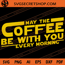Download May The Coffee Be With You Every Morning Svg Coffee Svg Starwars Svg Starwars Font Svg