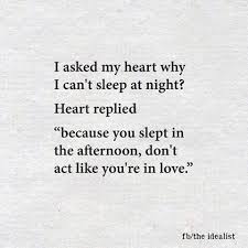 I Asked My Heart Why I Can T Sleep At Night Heart Replied Because You Slept In The Afternoon Sleep Quotes Funny Cant Sleep Quotes Funny I Cant Sleep Quotes
