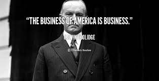 The Business Of America Is Business Calvin Coolidge At Lifehack Quotes Quotes Great Quotes True Quotes