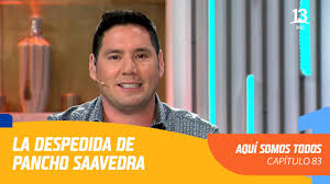 ¿quién es el esposo de pancho saavedra? La Despedida De Pancho Saavedra Aqui Somos Todos Youtube