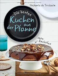 Limit my search to r/kuchen. Die Besten Kuchen Aus Der Pfanne Backen Ohne Backofen Tolle Neue Rezepte Fur Lockere Saftige Kuchen Fur Pfannen Mit 20 22 Und 24 Cm Durchmesser Turckheim Stephanie De Amazon De Bucher