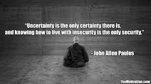 Uncertainty Is The Only Certainty There Is And Knowing How To Live With Insecurity Is The Only Security J Inspirational Quotes Pictures Life Quotes Words