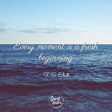 See more of every moment is a fresh beginning on facebook. Every Moment Is A Fresh Beginning T S Eliot Spirit Button