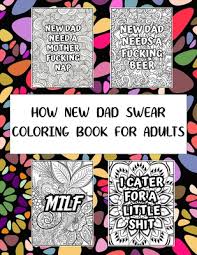 Collection of swear word coloring pages for personal use. How New Dad Swear Coloring Book For Adults A Funny Adult Coloring Book For Daddies For Stress Relief Relaxation Brookline Booksmith
