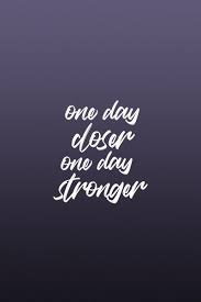 One Day Closer One Day Stronger Motivational Quotes For Working Out Inspirational Quotes Motivational Quotes