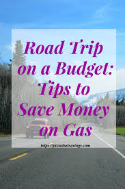 Even with gas prices under $3 per gallon, the prospect of shelling out well over $100 in fuel will have anyone. Road Trip On A Budget Tips To Save Money On Gas