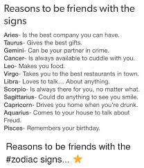 The scorpion is always honest. Reasons To Be Friends With The Signs Aries Is The Best Company You Can Have Taurus Gives The Best Gifts Gemini Can Be Your Partner In Crime Cancer Ls Always Available To