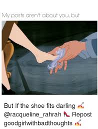 See more ideas about relatable, funny quotes, memes quotes. My Posts Aren T About You But But If The Shoe Fits Darling Repost Goodgirlwithbadthoughts Meme On Me Me