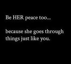 Be Her Peace Too Because She Goes Through Things Just Like You Peace Quotes Fact Quotes Feelings Quotes