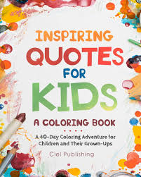Centstless books provides links to the latest free kindle deals for children's ebooks on amazon. Inspiring Quotes For Kids A Coloring Book A 40 Day Coloring Adventure For Happy Children And Their Grown Ups Publishing Ciel 9781725869974 Amazon Com Books