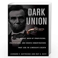 Dark Union: The Secret Web of Profiteers, Politicians, and Booth  Conspirators That Led to Lincolns Death: The Secret Web of the Profiteers,  ... Conspirators That LED to Lincoln's Death by Leonard F.