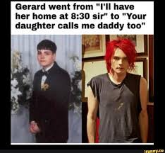 Gerard Went From I Ii Have Her Home At 8 30 Sir To Your Daughter Calls Me Daddy Too Ifunny My Chemical Romance Memes Gerard Way Gerard Way Memes