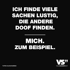 Ich Finde Viele Sachen Lustig Die Andere Doof Finden Mich Zum Beispiel Visual Statements Spruche Witzige Spruche Lustige Spruche
