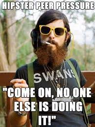 Hipster Peer Pressure Come On No One Else Is Doing It Hipster Know Your Meme