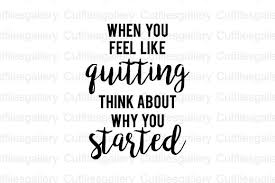 Perfect for signs, decals and all your crafting projects! When You Feel Like Quitting Think Svg Graphic By Cutfilesgallery Creative Fabrica