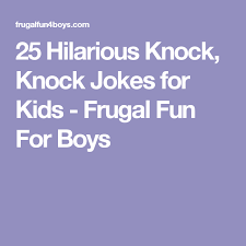 40 hilarious knock knock jokes for kids frugal fun for boys and girls brain teasers for kids knock knock jokes jokes for kids