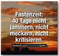 Zugleich geht beim fasten etwas innerliches vor sich. Fastenzeit Nichtjammern Nichtmeckern Nichtkritisieren Gedankentanken Coaching Christianholzhausen Weisheiten Spruche Fastenzeit Spruche
