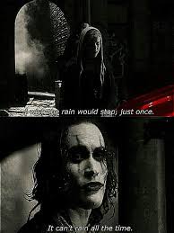 Saying it can't rain all the time and none of your friends get the reference. The Crow It Can T Rain All The Time Crow Movie Crow The Crow Quotes