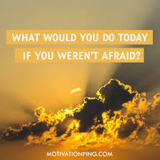 Speaking up at the next committee meeting and expressing your ideas is as valuable as reaching for the big vision if it moves you to another level of being aware of what you are afraid of helps to understand what it may take to overcome the fear. Good Morning Quotes To Start The Day Happy