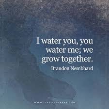 I Water You You Water Me Live Life Happy Together Quotes Water Quotes Friendship Quotes