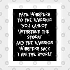 I am the storm quotes. Fate Whispers To The Warrior I Am The Storm Motivational Quote Fate Whispers To The Warrior Posters And Art Prints Teepublic