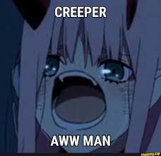 Creeper Aww Man Ifunny Darling In The Franxx Memes Funny Anime Pics Anime Reaction Memes