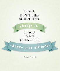 If You Don T Like Something Change It If You Can T Change It Picture Quotes