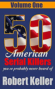 Convicted serial killers by country afghanistan. 50 American Serial Killers You Ve Probably Never Heard Of Volume 1 Ebook Keller Robert Kindle Store Amazon Com