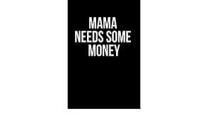 Just so you know i post whatever makes me laugh.i started this. Mama Needs Some Money Lined Journal Notebook Diary Or Planner Paperback Size 6x9 Inches Kay Gab 9781688659940 Amazon Com Books