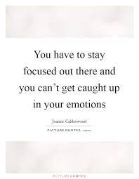 You Have To Stay Focused Out There And You Can T Get Caught Up Picture Quotes