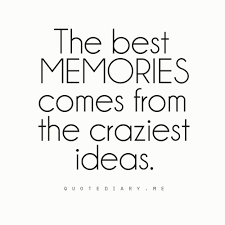 The Best Memories Comes From The Craziest Ideas Best Brought To You By Sungoddess Maga Memories Quotes Quotes About Friendship Memories Friendship Quotes