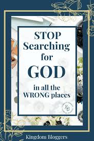 Are You Searching For God In All The Wrong Places Faith Biblical Parenting Christian Blogs