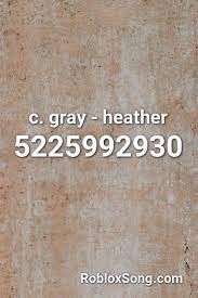 If you need any song code but cannot find it here, please give us a comment below this page. C Gray Heather Roblox Id Roblox Music Codes Roblox Roblox Funny Roblox Codes