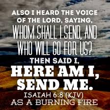 Isaiah 6 8 Kjv Also I Heard The Voice Of The Lord Saying Whom Shall I Send And Who Will Go For Us Then Said I Here Am I Send M Isaiah