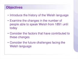 If you go to wales you'll notice the road signs are in english and welsh, and you're likely to hear welsh out and about although welsh speakers are still in the minority. The Welsh Language In Contemporary Wales Prezentaciya Onlajn