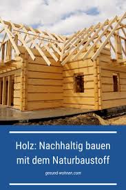 Holz Nachhaltig Bauen Mit Dem Naturbaustoff In 2020 Naturbaustoffe Nachhaltiges Bauen Okologisch Bauen