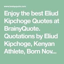 Abebe bikila was born on august 7, 1932, in the small community of jato, then part of the selale district of shewa. Eliud Kipchoge Quotes Brainyquote Quotes Quotations Inspirational Quotes